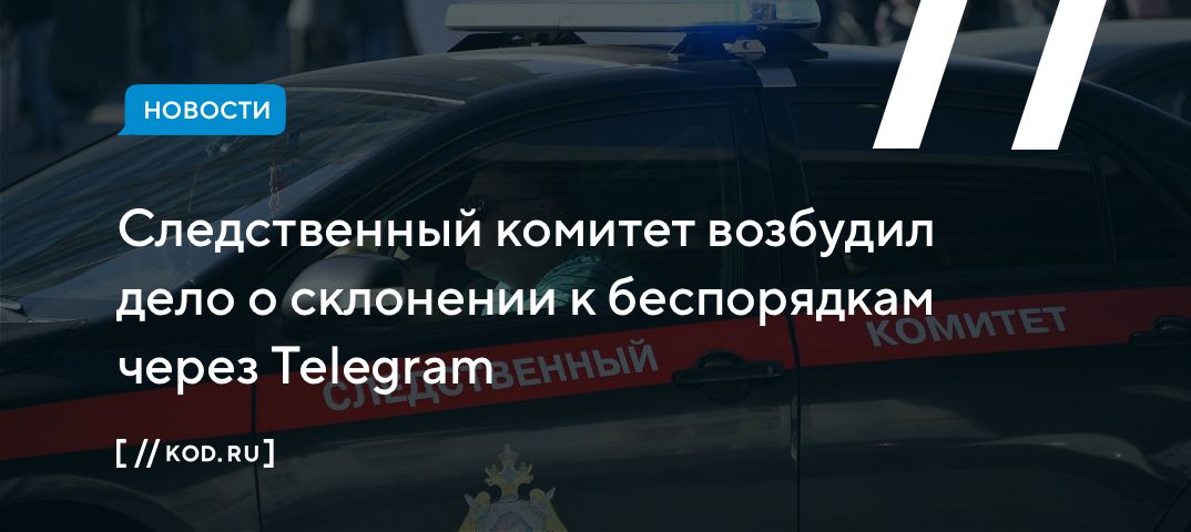 Следственный комитет возбудил дело о склонении к беспорядкам через Telegram