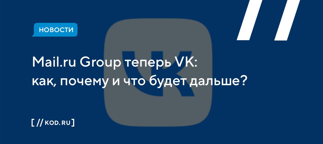 Mail.ru Group теперь VK: как, почему и что будет дальше?