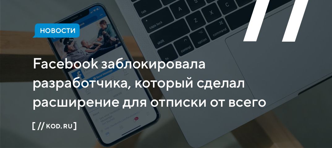 Facebook заблокировала разработчика, который сделал расширение для отписки от всего