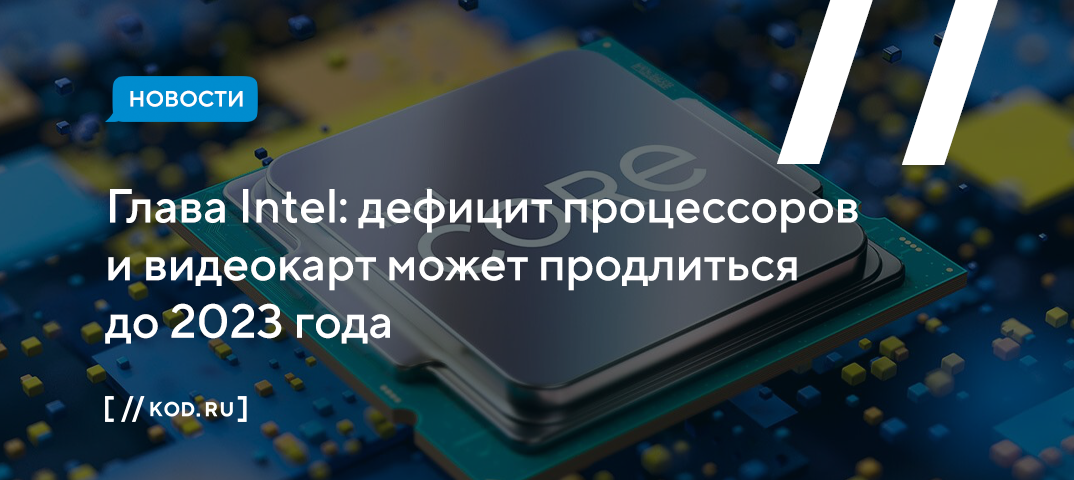 По мнению Intel, дефицит процессоров и видеокарт может продлиться до 2023 года