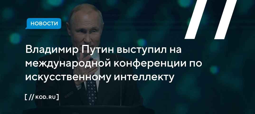 Владимир Путин выступил на международной конференции по искусственному интеллекту